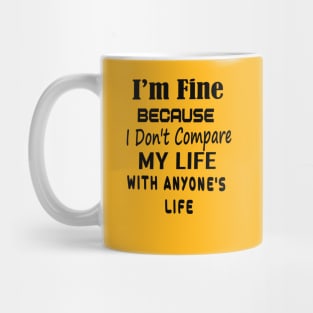 quotes  I’m Fine Because I Don’t Compare My Life with Anyone's Life Mug